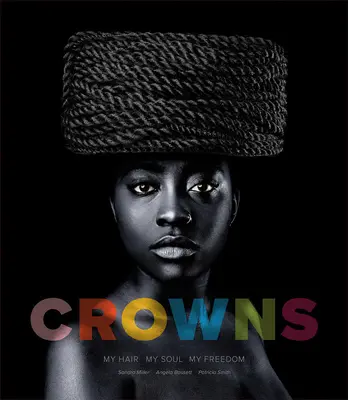 Coroane: Părul meu, sufletul meu, libertatea mea: Fotografii de Sandro Miller - Crowns: My Hair, My Soul, My Freedom: Photographs by Sandro Miller