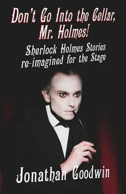 Nu intrați în pivniță, domnule Holmes! Sherlock Holmes Stories Re-Imagined for the Stage - Don't Go Into The Cellar, Mr Holmes!: Sherlock Holmes Stories Re-Imagined for the Stage