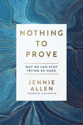 Nimic de dovedit: De ce putem înceta să ne mai străduim atât de mult - Nothing to Prove: Why We Can Stop Trying So Hard