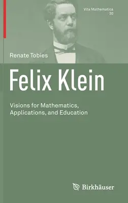 Felix Klein: Viziuni pentru matematică, aplicații și educație - Felix Klein: Visions for Mathematics, Applications, and Education
