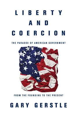 Libertate și coerciție: Paradoxul guvernării americane de la fondare până în prezent - Liberty and Coercion: The Paradox of American Government from the Founding to the Present