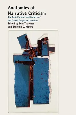 Anatomii ale criticii narative: Trecutul, prezentul și viitorul celei de-a patra Evanghelii ca literatură: The Past, Present, and Futures of the Fourth Gospel as Literature - Anatomies of Narrative Criticism: The Past, Present, and Futures of the Fourth Gospel as Literature
