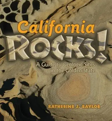 California Rocks!: Un ghid al siturilor geologice din statul de aur - California Rocks!: A Guide to Geologic Sites in the Golden State