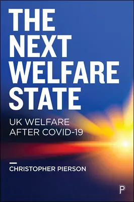 The Next Welfare State? UK Welfare After Covid-19 - The Next Welfare State?: UK Welfare After Covid-19