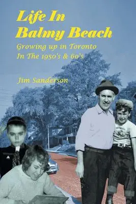 Life in Balmy Beach: (Creșterea în Toronto în anii '50 și '60) - Life in Balmy Beach: (Growing up in Toronto in the 1950'S and 60'S)