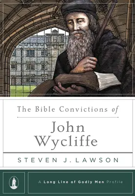Convingerile biblice ale lui John Wycliffe - The Bible Convictions of John Wycliffe