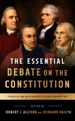 Dezbaterea esențială privind Constituția: Discursuri și scrieri federaliste și antifederaliste - The Essential Debate on the Constitution: Federalist and Antifederalist Speeches and Writings