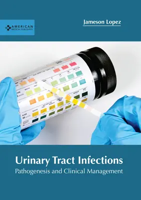 Infecții ale tractului urinar: Patogeneză și management clinic - Urinary Tract Infections: Pathogenesis and Clinical Management