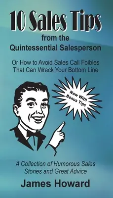 10 sfaturi de vânzări de la vânzătorul chintesențial: Cum să eviți greșelile la apelurile de vânzări care îți pot distruge profitul - 10 Sales Tips From The Quintessential Salesperson: How to Avoid Sales Call Foibles That Can Wreck Your Bottom Line
