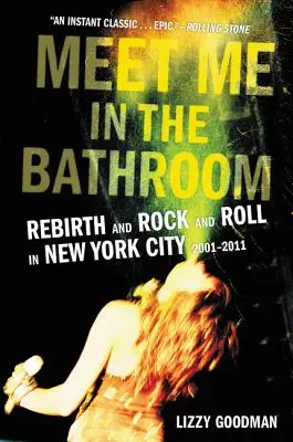 Meet Me in the Bathroom: Renaștere și rock and roll în New York 2001-2011 - Meet Me in the Bathroom: Rebirth and Rock and Roll in New York City 2001-2011
