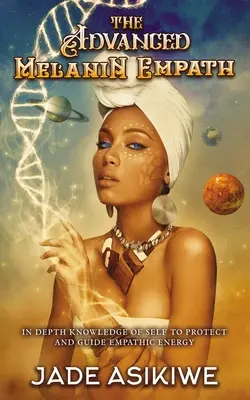 The Advanced Melanin Empath: Cunoașterea în profunzime a sinelui pentru a proteja și ghida energia empatică - The Advanced Melanin Empath: In Depth Knowledge of Self to Protect and Guide Empathic Energy