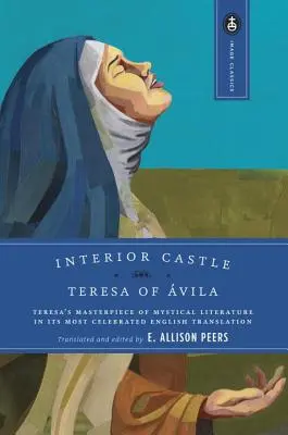 Castelul interior: Capodopera teresei din literatura mistică în cea mai celebră traducere în engleză - Interior Castle: Teresa's Masterpiece of Mystical Literature in Its Most Celebrated English Translation