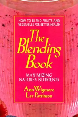 The Blending Book: Maximizing Nature's Nutrients -- Cum să amesteci fructele și legumele pentru o sănătate mai bună - The Blending Book: Maximizing Nature's Nutrients -- How to Blend Fruits and Vegetables for Better Health