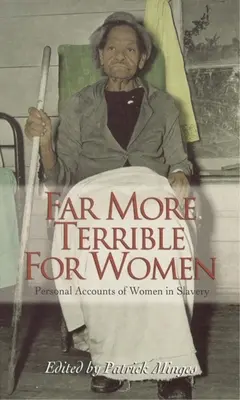Mult mai teribil pentru femei: Relatări personale ale femeilor în sclavie - Far More Terrible for Women: Personal Accounts of Women in Slavery