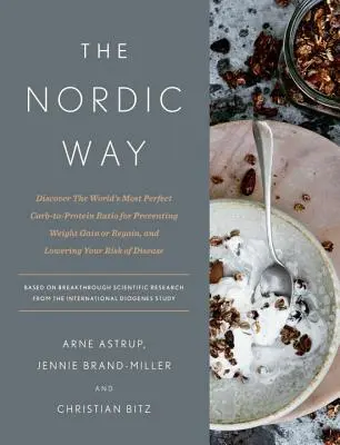 Calea nordică: Discover the World's Most Perfect Carb-To-Protein Ratio for Preventing Weight Gain or Regain, and Lowering Your Risk o - The Nordic Way: Discover the World's Most Perfect Carb-To-Protein Ratio for Preventing Weight Gain or Regain, and Lowering Your Risk o