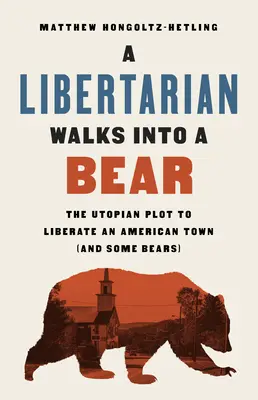 Un libertarian intră într-un urs: complotul utopic de a elibera un oraș american (și câțiva urși) - A Libertarian Walks Into a Bear: The Utopian Plot to Liberate an American Town (and Some Bears)