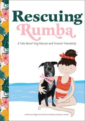 Salvarea lui Rumba: O poveste despre salvarea unui câine și prietenia veșnică - Rescuing Rumba: A Tale about Dog Rescue and Forever Friendship