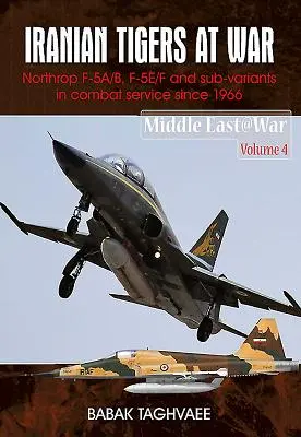 Tigrii iranieni în război: Northrop F-5A/B, F-5E/F și subvariante în serviciul Iranului din 1966 - Iranian Tigers at War: Northrop F-5A/B, F-5E/F and Sub-Variants in Iranian Service Since 1966
