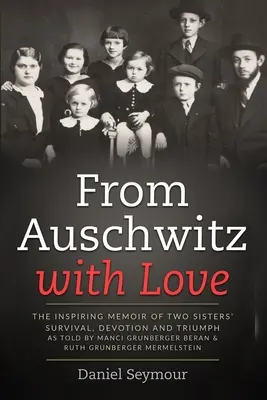 De la Auschwitz cu dragoste: Memoriile inspirate ale supraviețuirii, devotamentului și triumfului a două surori, povestite de Manci Grunberger Beran & Ruth Grunberge - From Auschwitz with Love: The Inspiring Memoir of Two Sisters' Survival, Devotion and Triumph as told by Manci Grunberger Beran & Ruth Grunberge