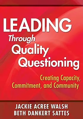 Conducerea prin interogarea de calitate: Crearea capacității, a angajamentului și a comunității - Leading Through Quality Questioning: Creating Capacity, Commitment, and Community