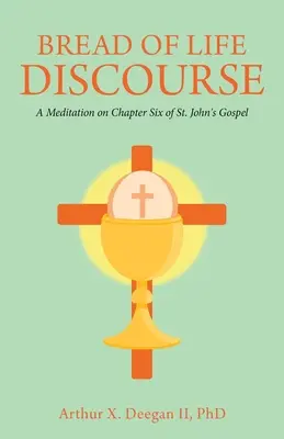 Discursul despre pâinea vieții: O meditație asupra capitolului șase din Evanghelia după Sfântul Ioan - Bread of Life Discourse: A Meditation on Chapter Six of St. John's Gospel