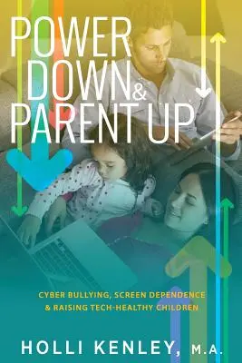 Power Down & Parent Up! Cyber Bullying, Screen Dependence & Raising Tech-Healthy Children (Bullying cibernetic, dependența de ecrane și creșterea copiilor sănătoși din punct de vedere tehnologic) - Power Down & Parent Up!: Cyber Bullying, Screen Dependence & Raising Tech-Healthy Children