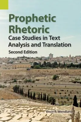 Retorica profetică: Studii de caz în analiza și traducerea textelor, ediția a doua - Prophetic Rhetoric: Case Studies in Text Analysis and Translation, Second Edition