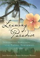 Părăsirea Paradisului: Indigenii hawaiieni din Pacificul de Nord-Vest, 1787-1898 - Leaving Paradise: Indigenous Hawaiians in the Pacific Northwest, 1787-1898