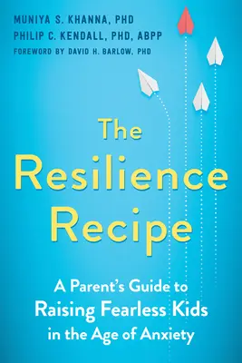 Rețeta rezilienței: Ghidul unui părinte pentru creșterea copiilor fără frică în era anxietății - The Resilience Recipe: A Parent's Guide to Raising Fearless Kids in the Age of Anxiety