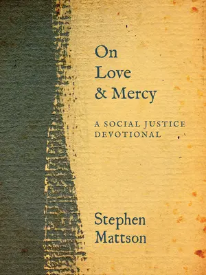 On Love and Mercy: Un devoțional despre justiția socială - On Love and Mercy: A Social Justice Devotional