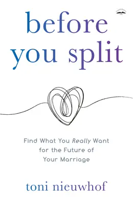 Înainte de a vă despărți: Află ce îți dorești cu adevărat pentru viitorul căsniciei tale - Before You Split: Find What You Really Want for the Future of Your Marriage