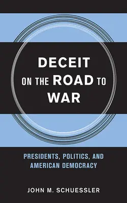 Înșelăciunea pe drumul spre război: președinți, politică și democrația americană - Deceit on the Road to War: Presidents, Politics, and American Democracy