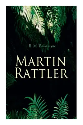 Martin Rattler: Thriller de acțiune: Aventurile unui băiat în pădurile Braziliei (Adventures of a Boy in the Forests of Brazil) - Martin Rattler: Action Thriller: Adventures of a Boy in the Forests of Brazil
