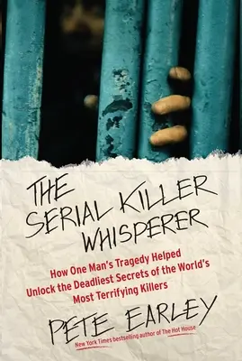 The Serial Killer Whisperer: Cum tragedia unui om a ajutat la dezvăluirea celor mai mortale secrete ale celor mai terifianți criminali din lume - The Serial Killer Whisperer: How One Man's Tragedy Helped Unlock the Deadliest Secrets of the World's Most Terrifying Killers