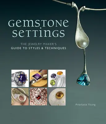 Gemstone Settings: The Jewelry Maker's Guide to Styles & Techniques (Ghidul bijutierului pentru stiluri și tehnici) - Gemstone Settings: The Jewelry Maker's Guide to Styles & Techniques