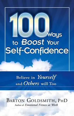 100 de moduri de a-ți spori încrederea în sine: Credeți în voi înșivă și vor crede și ceilalți - 100 Ways to Boost Your Self-Confidence: Believe in Yourself and Others Will Too