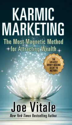 Marketingul karmic: Cea mai magnetică metodă de atragere a bogăției cu carte bonus: Cel mai mare secret de făcut bani din istorie! - Karmic Marketing: The Most Magnetic Method for Attracting Wealth with Bonus Book: The Greatest Money-Making Secret in History!