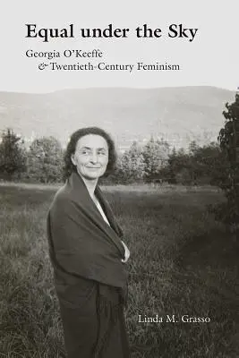 Equal Under the Sky: Georgia O'Keeffe și feminismul secolului XX - Equal Under the Sky: Georgia O'Keeffe and Twentieth-Century Feminism