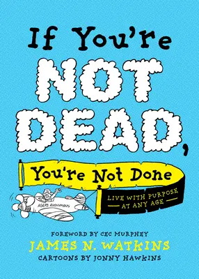 If You're Not Dead, You're Not Done: Trăiește cu scop la orice vârstă - If You're Not Dead, You're Not Done: Live with Purpose at Any Age