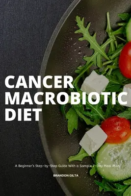 Dieta macrobiotică pentru cancer: Ghid pas cu pas pentru începători, cu un exemplu de plan alimentar pentru 7 zile - Cancer Macrobiotic Diet: A Beginner's Step-by-Step Guide With a Sample 7-Day Meal Plan