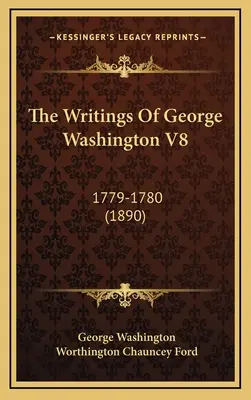Scrierile lui George Washington V8: 1779-1780 (1890) - The Writings Of George Washington V8: 1779-1780 (1890)