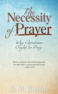 Necesitatea rugăciunii: De ce trebuie să se roage creștinii - The Necessity of Prayer: Why Christians Ought to Pray