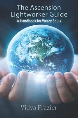 Ghidul Luceafărului Ascensiunii: Un manual pentru suflete obosite - The Ascension Lightworker Guide: A Handbook for Weary Souls