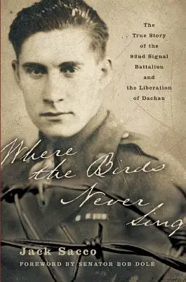 Unde păsările nu cântă niciodată: Povestea adevărată a Batalionului 92 de transmisiuni și a eliberării orașului Dachau - Where the Birds Never Sing: The True Story of the 92nd Signal Battalion and the Liberation of Dachau