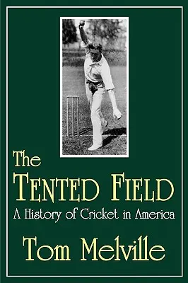 The Tented Field: O istorie a cricketului în America - The Tented Field: A History of Cricket in America
