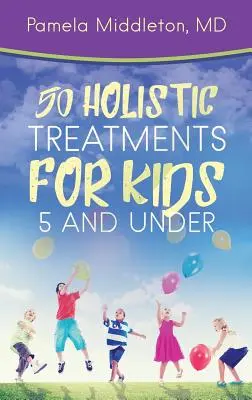 50 de tratamente holistice pentru copiii sub 5 ani - 50 Holistic Treatments for Kids 5 and Under