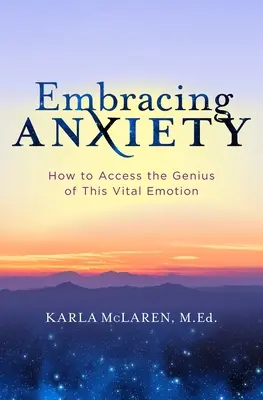 Îmbrățișarea anxietății: Cum să accesați geniul acestei emoții vitale - Embracing Anxiety: How to Access the Genius of This Vital Emotion
