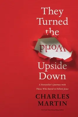 They Turned the World Upside Down: Călătoria unui povestitor alături de cei care au îndrăznit să îl urmeze pe Iisus - They Turned the World Upside Down: A Storyteller's Journey with Those Who Dared to Follow Jesus