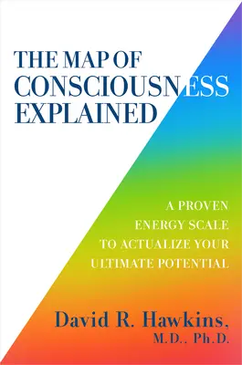 Harta Conștiinței Explicată: O scară energetică dovedită pentru a-ți actualiza potențialul suprem - The Map of Consciousness Explained: A Proven Energy Scale to Actualize Your Ultimate Potential