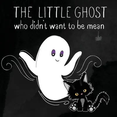 The Little Ghost Who Didn't Want to Be Mean: O carte ilustrată nu doar pentru Halloween - The Little Ghost Who Didn't Want to Be Mean: A Picture Book Not Just for Halloween